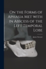 Image for On the Forms of Aphasia Met With in Abscess of the Left Temporal Lobe [microform]