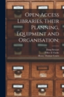 Image for Open Access Libraries, Their Planning, Equipment and Organisation;