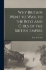 Image for Why Britain Went to War, to the Boys and Girls of the British Empire