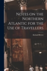 Image for Notes on the Northern Atlantic for the Use of Travellers [microform]