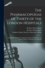 Image for The Pharmacopoeias of Thirty of the London Hospitals [electronic Resource] : Arranged in Groups for Comparison, Except the Children&#39;s and German, Which Are Placed in the Addenda