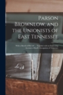 Image for Parson Brownlow, and the Unionists of East Tennessee : With a Sketch of His Life ... Together With an Interesting Account of Buell&#39;s Occupation of Tennessee