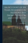 Image for An Account of Six Years Residence in Hudson&#39;s Bay From 1733 to 1736 and 1744 to 1747 [microform]