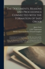 Image for The Documents, Reasons and Proceedings Connected With the Formation of Said Order [microform] : Containing the Correspondence of the Rev. Jas. Scott and Dr. Vannorman, the First Official Circular of t