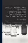 Image for Valuable Receipts and Complete Instructions in the Art of Colouring Wool, Silk or Cotton [microform] : for the Use of Our Numerous Customers in City and Country