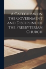Image for A Catechism on the Government and Discipline of the Presbyterian Church