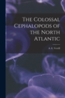 Image for The Colossal Cephalopods of the North Atlantic [microform]