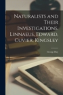 Image for Naturalists and Their Investigations. Linnaeus, Edward, Cuvier, Kingsley