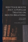 Image for Keep Your Mouth Shut. A Popular Treatise on Mouth-breathing : Its Causes, Effects, and Treatment
