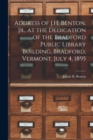 Image for Address of J.H. Benton, Jr., at the Dedication of the Bradford Public Library Building, Bradford, Vermont, July 4, 1895