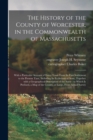 Image for The History of the County of Worcester, in the Commonwealth of Massachusetts : With a Particular Account of Every Town From Its First Settlement to the Present Time, Including Its Ecclesiastical State