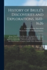 Image for History of Brule´&#39;s Discoveries and Explorations, 1610-1626; Being a Narrative of the Discovery, by Stephen Brule´ of Lakes Huron, Ontario and Superior; and of His Exploration (the First Mad