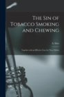 Image for The Sin of Tobacco Smoking and Chewing [microform] : Together With an Effective Cure for These Habits