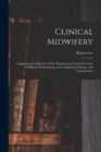 Image for Clinical Midwifery : Comprising the Histories of Five Hundred and Forty-five Cases of Difficult, Preternatural, and Complicated Labour, With Commentaries