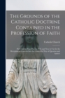 Image for The Grounds of the Catholic Doctrine Contained in the Profession of Faith [microform]