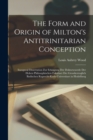 Image for The Form and Origin of Milton&#39;s Antitrinitarian Conception [microform]