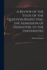 Image for A Review of the State of the Question Respecting the Admission of Dissenters to the Universities