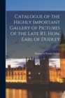 Image for Catalogue of the Highly Important Gallery of Pictures of the Late Rt. Hon. Earl of Dudley
