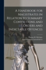 Image for A Handbook for Magistrates in Relation to Summary Convictions and Orders and Indictable Offences [microform]