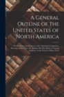 Image for A General Outline of the United States of North America : Her Resources and Prospects, With a Statistical Comparison, Shewing, at One View, the Advance She Has Made in National Opulence, in the Period