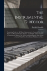Image for The Instrumental Director : Containing Rules for All Musical Instruments in Common Use, Laid Down in a Plain and Concise Manner: to Which is Added a Variety of Instrumental Music of the Richest and Mo