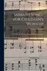 Image for Sabbath Songs for Children&#39;s Worship : a New Book of Hymns and Tunes for Sabbath Schools