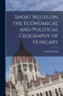 Image for Short Notes on the Economical and Political Geography of Hungary