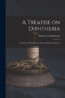 Image for A Treatise on Diphtheria : Its Nature, Pathology and Homoeopathic Treatment
