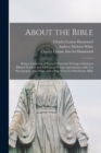 Image for About the Bible : Being a Collection of Extracts From the Writings of Eminent Biblical Scholars and Scientists of Europe and America With Ten Photographs, Two Maps, and a Page From the Polychrome Bibl