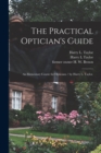 Image for The Practical Optician&#39;s Guide : an Elementary Course for Opticians / by Harry L. Taylor.
