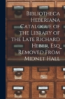 Image for Bibliotheca Heberiana Catalogue of the Library of the Late Richard Heber, Esq Removed From Midnet Hall