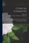 Image for Clinical Chemistry : an Account of the Analysis of Blood, Urine, Morbid Products, Etc., With an Explanation of Some of the Chemical Changes That Occur in the Body, in Disease
