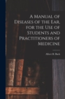Image for A Manual of Diseases of the Ear, for the Use of Students and Practitioners of Medicine