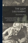 Image for The Lady Lieutenant : A Wonderful, Startling and Thrilling Narrative of the Adventures of Miss Madeline Moore, Who, in Order to Be Near Her Lover, Joined the Army, Was Elected Lieutenant, and Fought i