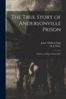 Image for The True Story of Andersonville Prison : a Defense of Major Henry Wirz