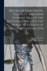 Image for Report of John White, Esq., M.P.P. and John Stewart, Esq., of the Investigation Into the Public Accounts of the County of Halton [microform]