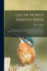 Image for List of North Dakota Birds : Found in the Big Coulee, Turtle Mountains and Devils Lake Region, as Noted During the Years 1890 to 1896 and Verified in the Subsequent Years to Date
