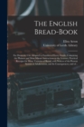 Image for The English Bread-book : for Domestic Use, Adapted to Families of Every Grade: Containing the Plainest and Most Minute Instructions to the Learner; Practical Receipts for Many Varieties of Bread; With