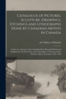 Image for Catalogue of Pictures, Sculpture, Drawings, Etchings and Lithographs Done by Canadian Artists in Canada [microform]
