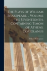 Image for The Plays of William Shakspeare. .. Volume the Seventeenth. Containing Timon of Athens. Coriolanus