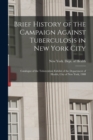 Image for Brief History of the Campaign Against Tuberculosis in New York City; Catalogue of the Tuberculosis Exhibit of the Department of Health, City of New York, 1908