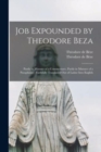 Image for Job Expounded by Theodore Beza : Partly in Manner of a Commentary, Partly in Manner of a Paraphrase; Faithfully Translated out of Latine Into English