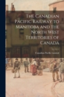 Image for The Canadian Pacific Railway to Manitoba and the North West Territories of Canada