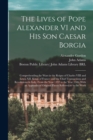 Image for The Lives of Pope Alexander VI and His Son Caesar Borgia : Comprehending the Wars in the Reigns of Charles VIII and Lewis XII, Kings of France; and the Chief Transactions and Revolutions in Italy, Fro
