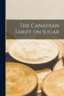 Image for The Canadian Tariff on Sugar [microform]