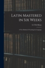 Image for Latin Mastered in Six Weeks : a New Method of Teaching the Language