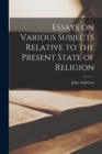 Image for Essays on Various Subjects Relative to the Present State of Religion
