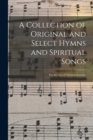 Image for A Collection of Original and Select Hymns and Spiritual Songs
