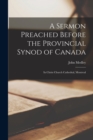 Image for A Sermon Preached Before the Provincial Synod of Canada [microform] : in Christ Church Cathedral, Montreal