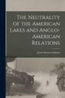 Image for The Neutrality of the American Lakes and Anglo-American Relations [microform]